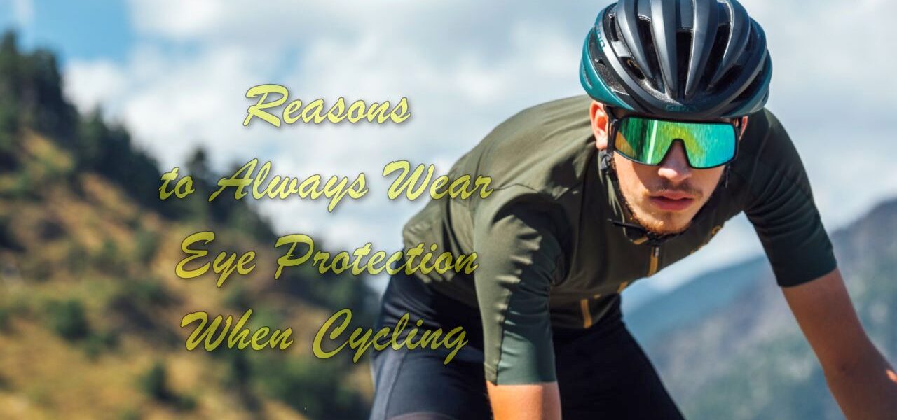 Reasons to Always Wear Eye Protection When Cycling