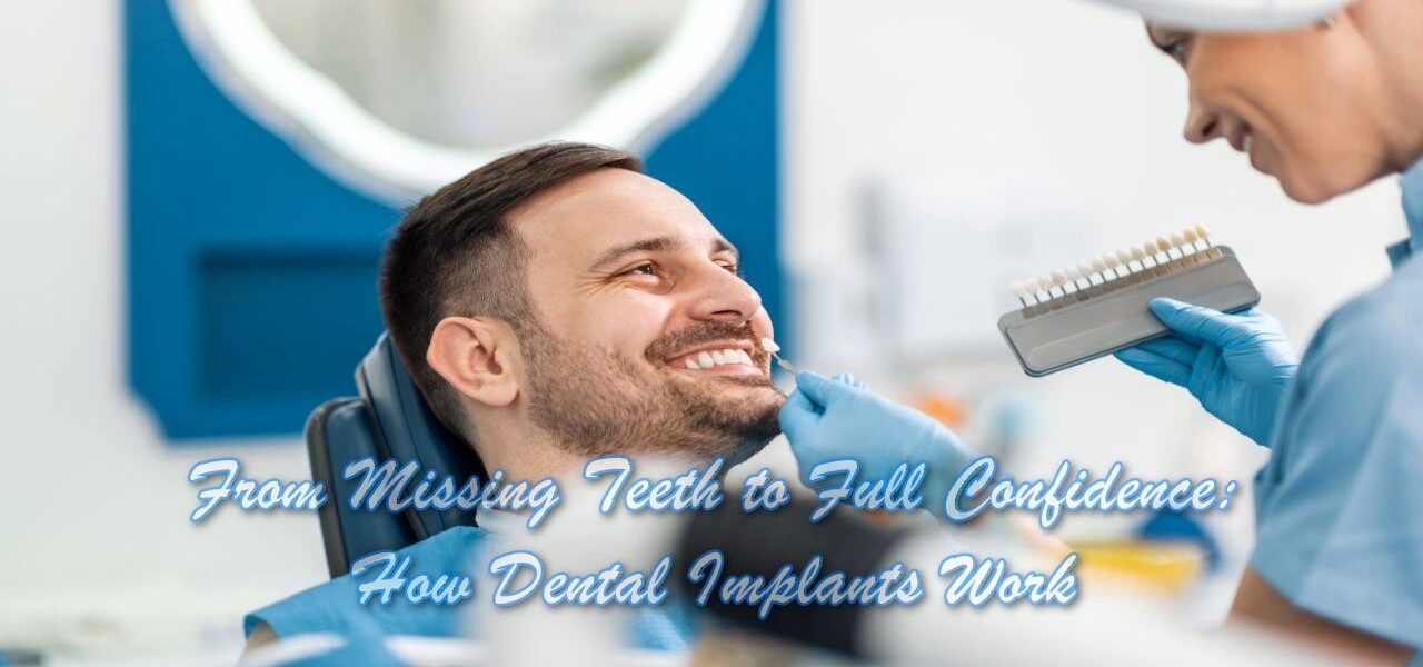 From Missing Teeth to Full Confidence: How Dental Implants Work